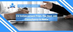 CV enhancement from the Best job Consultancy in Noida