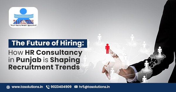 The Future of Hiring: How HR Consultancy in Punjab is Shaping Recruitment Trends