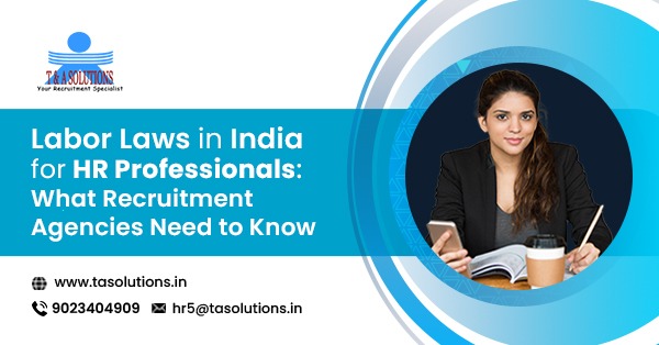 Labor Laws in India for HR Professionals: What Recruitment Agencies Need to Know