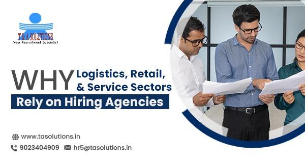 Why Logistics, Retail, and Service Sectors Rely on Hiring Agencies