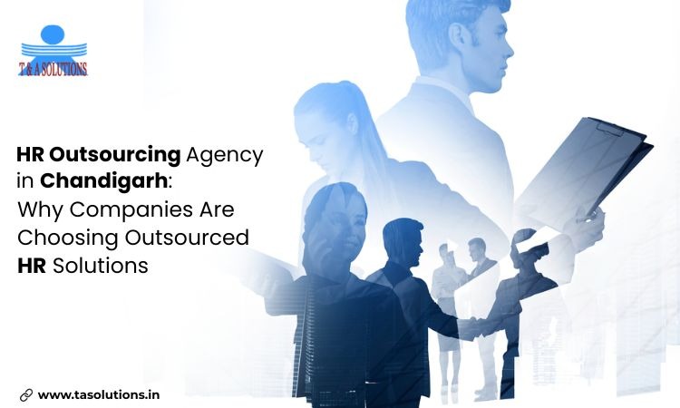 HR Outsourcing Agency in Chandigarh: Why Companies Are Choosing Outsourced HR Solutions