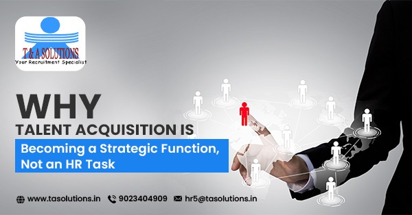 Why Talent Acquisition Is Becoming a Strategic Function, Not an HR Task