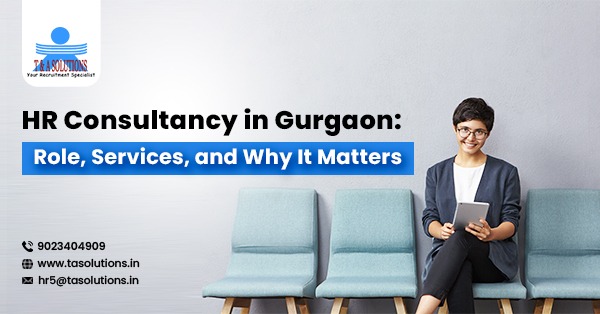 HR Consultancy in Gurgaon: Role, Services, and Why It Matters