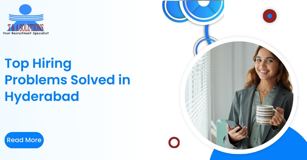 Top Challenges Solved by Recruitment Consultants in Hyderabad
